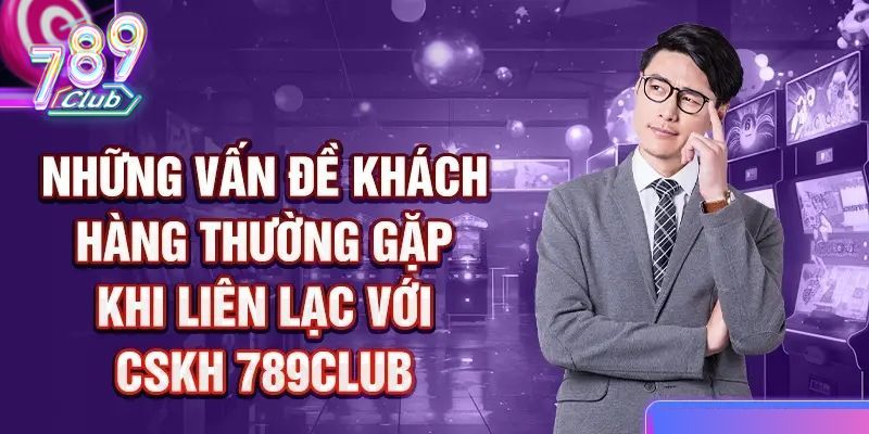 Liên hệ 789Club trao đổi nhiều vấn đề quan trọng