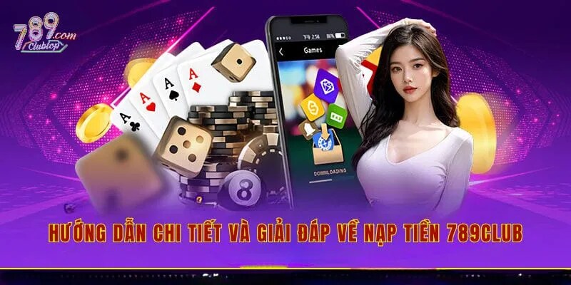 Giới thiệu trải nghiệm nạp tiền tại 789CLub